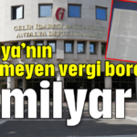 Antalya’nın ödenmeyen vergi borcu 11 milyar TL