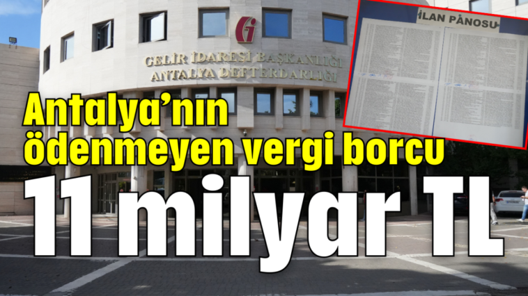 Antalya’nın ödenmeyen vergi borcu 11 milyar TL