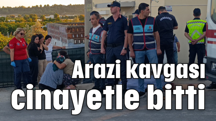 Arazi kavgası cinayetle bitti