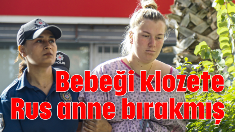 Bebeği klozete Rus anne bırakmış