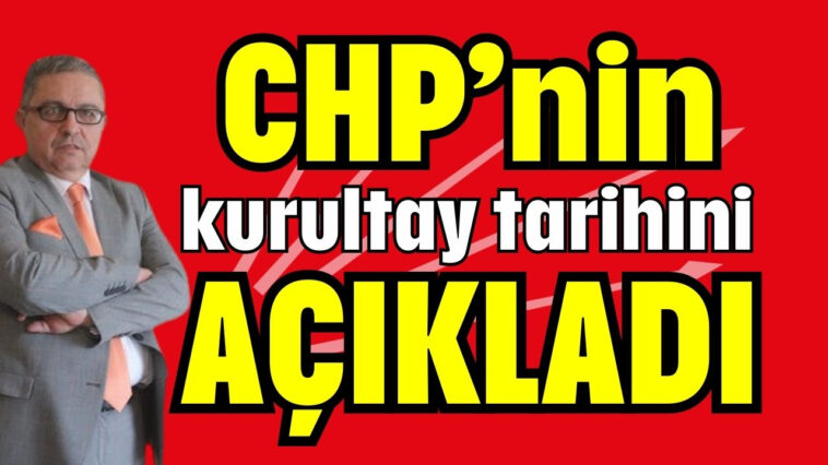 CHP'nin kurultay tarihini açıkladı