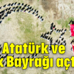 Dev Atatürk ve Türk Bayrağı açtılar