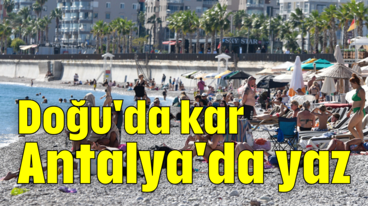 Doğu'da kar Antalya'da yaz