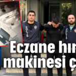 Eczane hırsızı suç makinesi çıktı