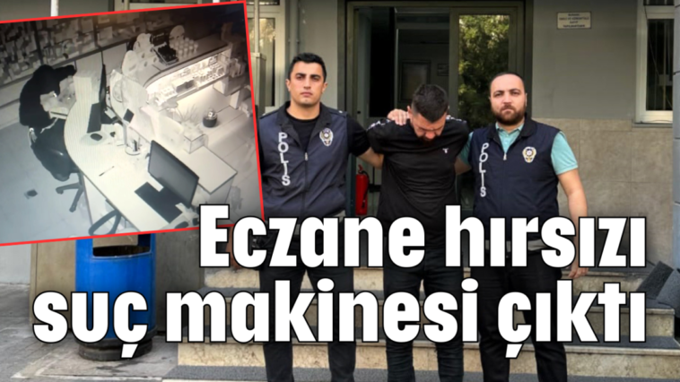 Eczane hırsızı suç makinesi çıktı