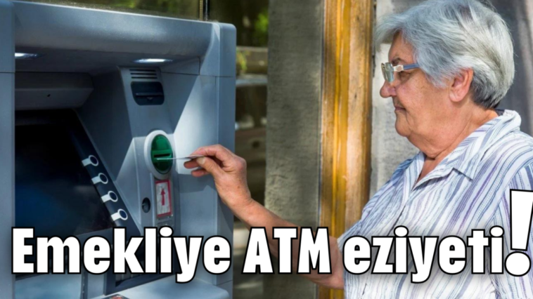 Emekliye ATM eziyeti!