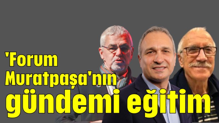 'Forum Muratpaşa'nın gündemi eğitim