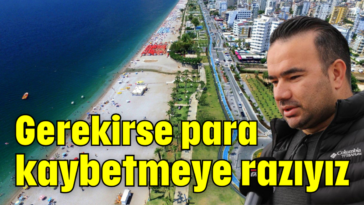 Gerekirse para kaybetmeye razıyız