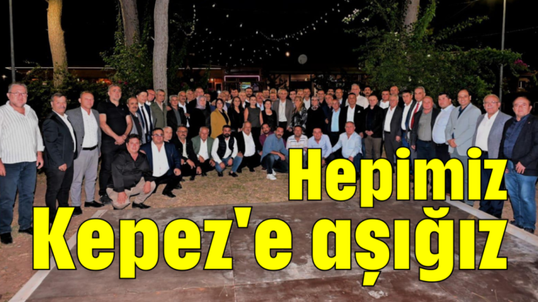 Hepimiz Kepez'e aşığız