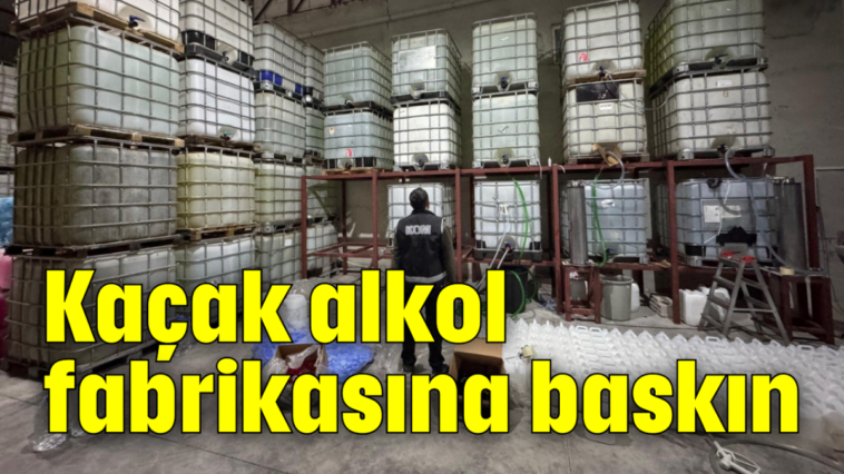 Kaçak alkol fabrikasına baskın