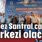 'Kepez Santral cazibe merkezi olacak'