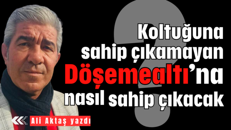 Koltuğuna sahip çıkamayan Döşemealtı'na nasıl sahip çıkacak?