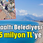 Konyaaltı Belediyesi'nden 104.5 milyon TL'ye arsa