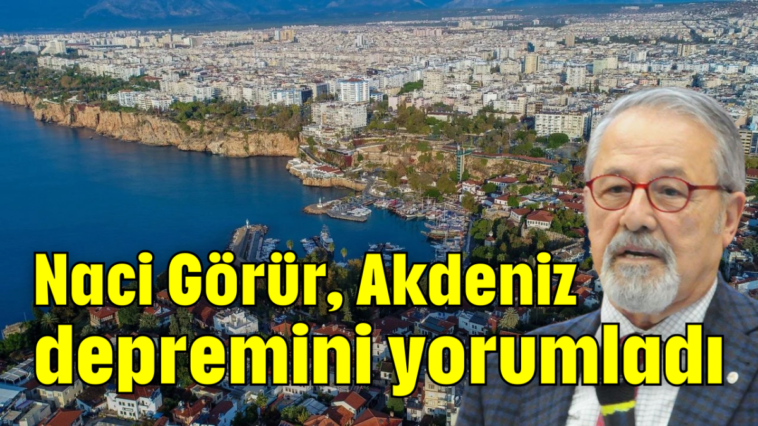 Naci Görür, Akdeniz depremini yorumladı