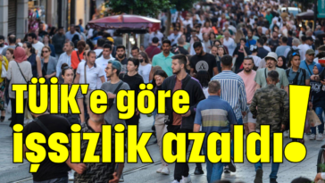 TÜİK'e göre işsizlik azaldı!