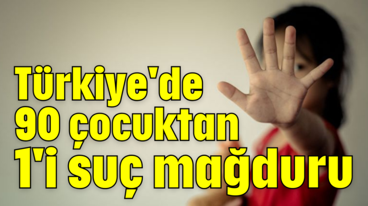 Türkiye'de 90 çocuktan 1'i suç mağduru