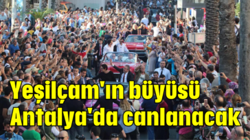 Yeşilçam'ın büyüsü Antalya'da canlanacak