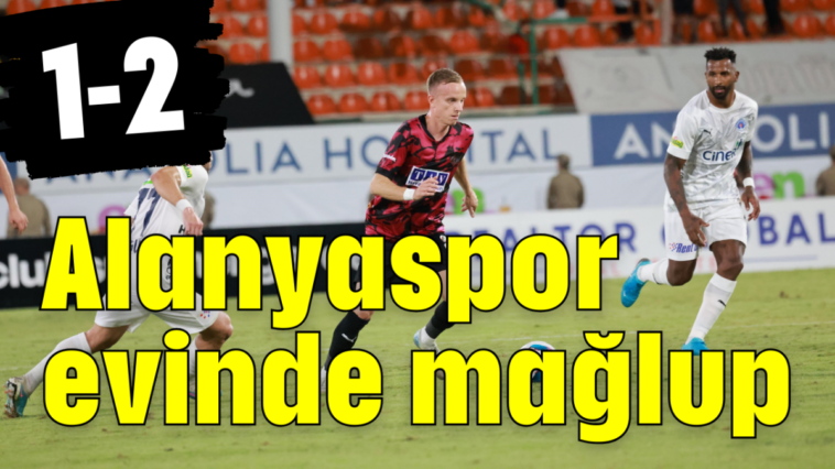 Alanyaspor evinde mağlup 1-2