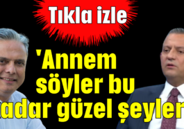 'Annem söyler bu kadar güzel şeyleri'