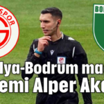 Antalya-Bodrum maçının hakemi Alper Akarsu