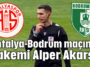 Antalya-Bodrum maçının hakemi Alper Akarsu