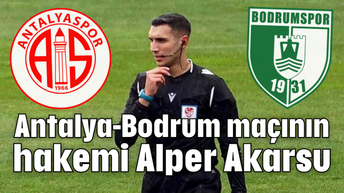 Antalya-Bodrum maçının hakemi Alper Akarsu