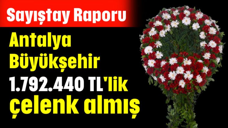 Antalya Büyükşehir 1.792.440 TL'lik çelenk almış