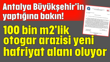 Antalya Büyükşehir'in yaptığına bakın! 100 bin m2'lik otogar arazisi yeni hafriyat alanı oluyor