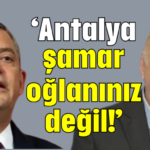 ‘Antalya şamar oğlanınız değil!’