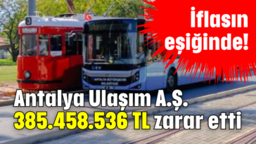 Antalya Ulaşım A.Ş. 385.458.536 TL zarar etti