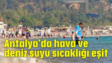 Antalya'da hava ve deniz suyu sıcaklığı eşit