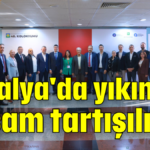 Antalya'da yıkım ve yaşam tartışılıyor