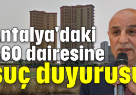 Antalya'daki 660 dairesine suç duyurusu