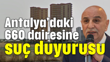 Antalya'daki 660 dairesine suç duyurusu