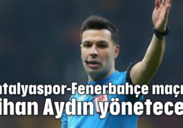 Antalyaspor-Fenerbahçe maçını Cihan Aydın yönetecek