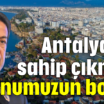 Antalya'ya sahip çıkmak boynumuzun borcu