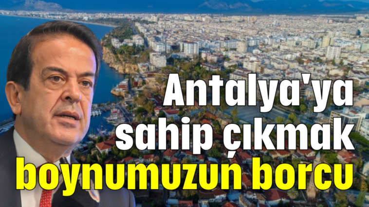 Antalya'ya sahip çıkmak boynumuzun borcu