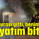 Burası gitti, benim de hayatım bitti!