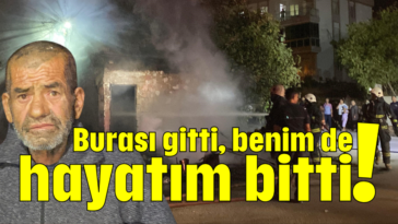 Burası gitti, benim de hayatım bitti!