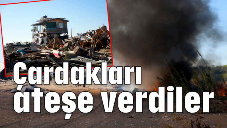 Çardakları ateşe verdiler