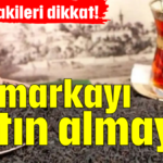 Çay tiryakileri dikkat! Bu markayı satın almayın