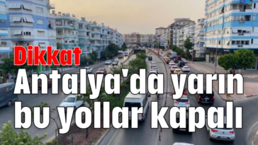 Dikkat.. Antalya'da yarın bu yollar kapalı