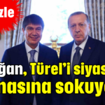 Erdoğan, Türel’i siyaset arenasına sokuyor!