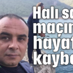 Halı saha maçında hayatını kaybetti