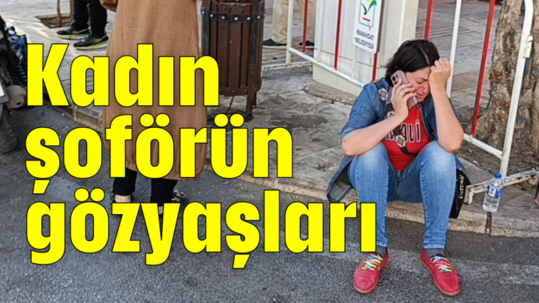 Kadın şoförün gözyaşları