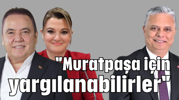 ''Muratpaşa için yargılanabilirler''