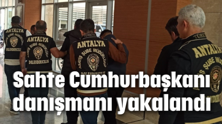 Sahte Cumhurbaşkanı danışmanı yakalandı