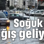 Soğuk ve yağış geliyor