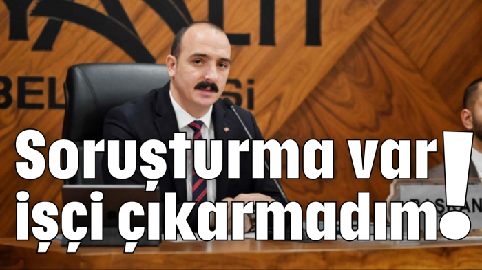 Soruşturma var işçi çıkarmadım!