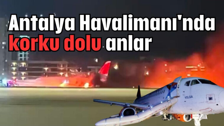 Antalya Havalimanı'nda korku dolu anlar